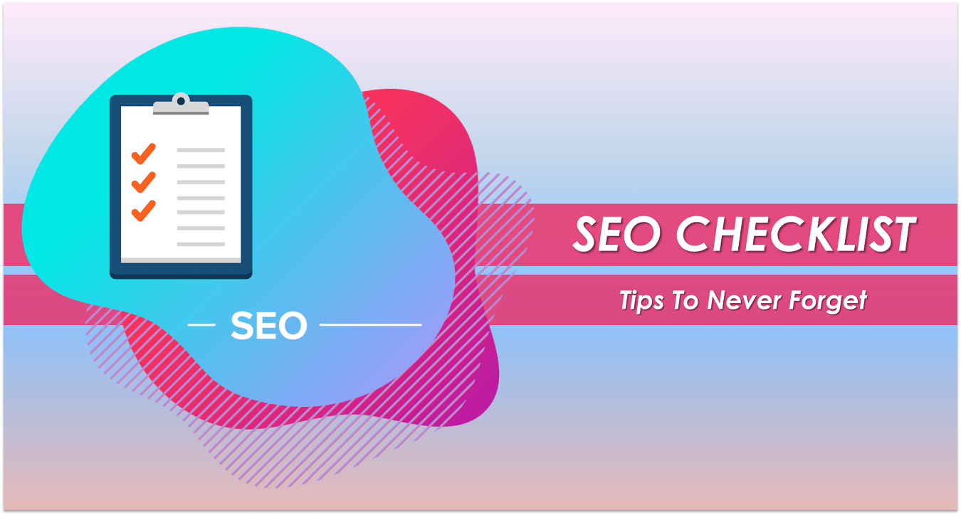 SEO Checklist - Tips To Never Forget